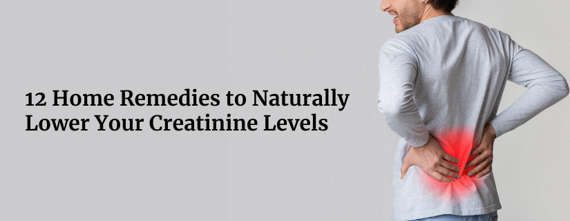 12 Home Remedies to Naturally Lower Your Creatinine Levels