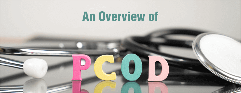 PCOD Causes, PCOD Symptoms, PCOD Treatment, Overview of PCOD