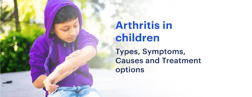 Arthritis in children: Types, Symptoms, Causes and Treatment options