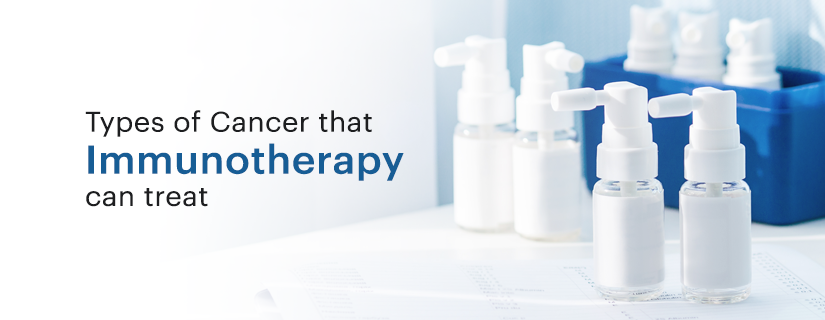 Types of Cancer that Immunotherapy can Treat