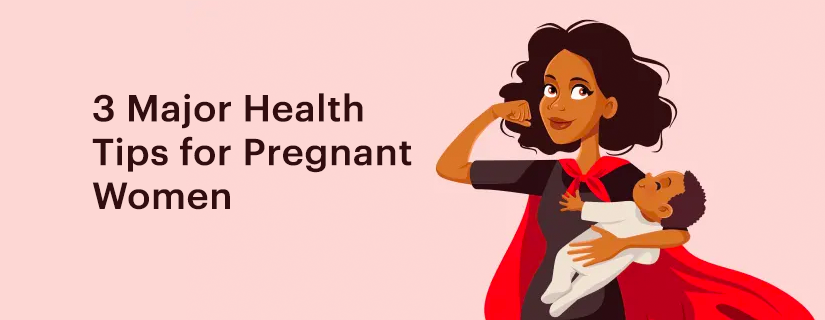 3 Major Health Tips for Pregnant Women