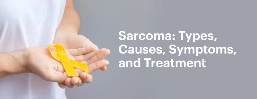 Sarcoma: Types, Causes, Symptoms, and Treatment