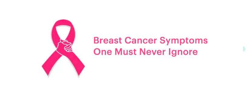 Breast Cancer Symptoms One Must Never Ignore