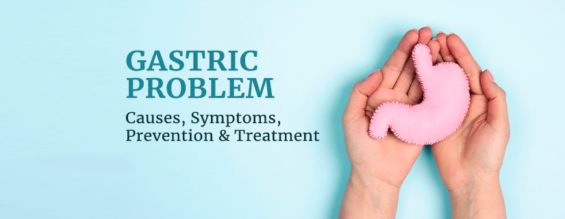 Gastric Problem: Causes, Symptoms, Prevention & Treatment