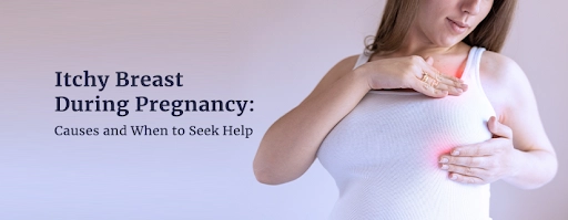 Itchy Breasts During Pregnancy: Causes and When to Seek Help