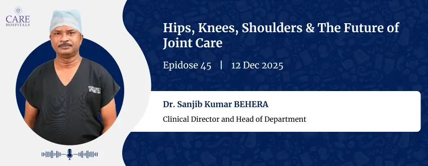 Hips, Knees, Shoulders and the Future of Joint Care with Dr. Sanjib Kumar Behera | CARE Hospitals