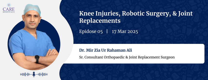 Knee Injuries, Robotic Surgery, & Joint Replacements with Dr. Mir Zia Ur Rahaman Ali | CARE Hospitals