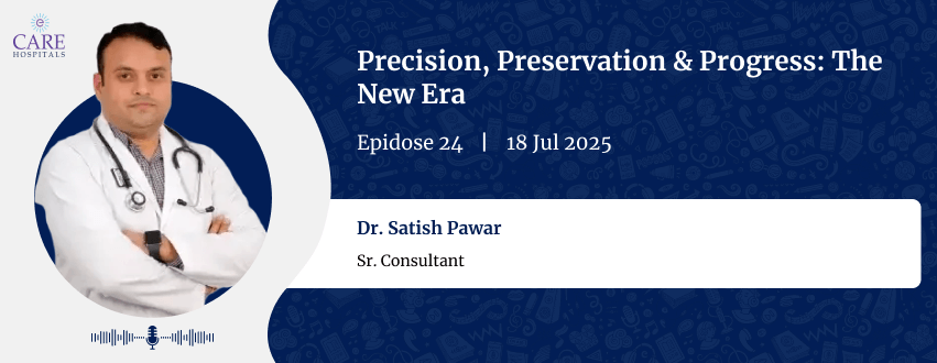 Precision, Preservation & Progress, The New Era With Dr. Satish Pawar | CARE Hospitals