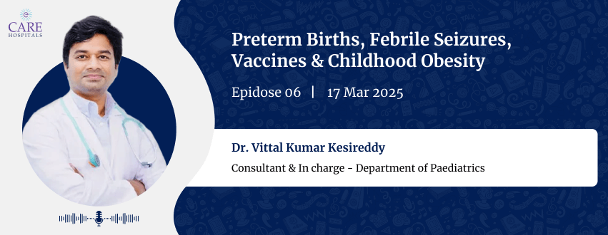 Preterm Births, Febrile Seizures, Vaccines & Childhood Obesity with Dr. Vittal Kumar Kesireddy | CARE Hospitals