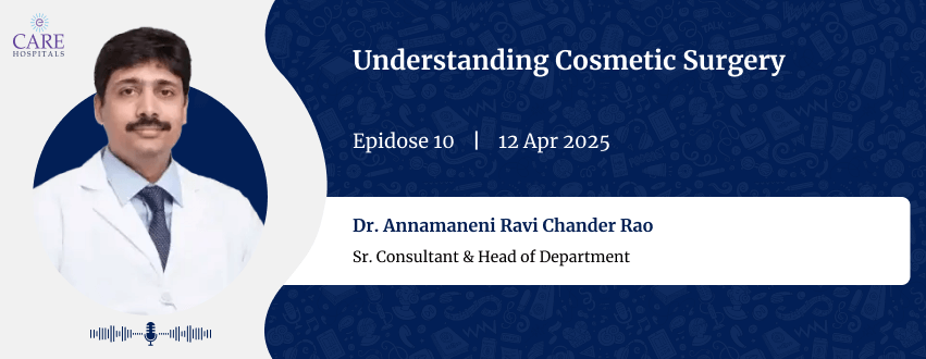 Understanding Cosmetic Surgery with Dr. Annamaneni Ravi Chander Rao and Dr. Deepthi A | CARE Hosiptals