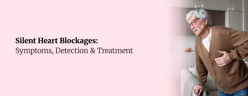 Silent Heart Blockages: Symptoms, Detection & Treatment