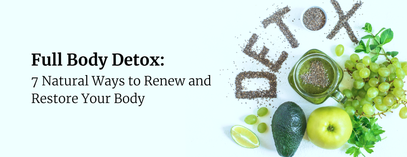 Full Body Detox: 7 Natural Ways to Renew and Restore Your Body